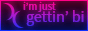 i'm just gettin bi
