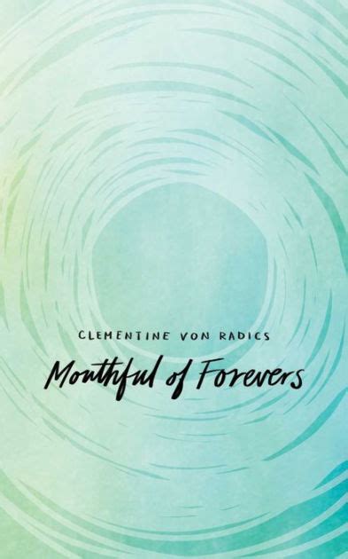 Mouthful of Forevers by Clementine von Radics mouthful of forevers